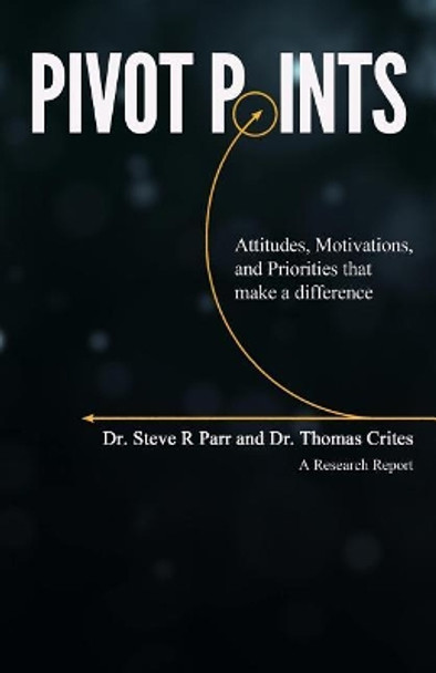 Pivot Points: Attitudes, Motivations, and Priorities That Make a Difference by Dr Steve R Parr 9781945698323