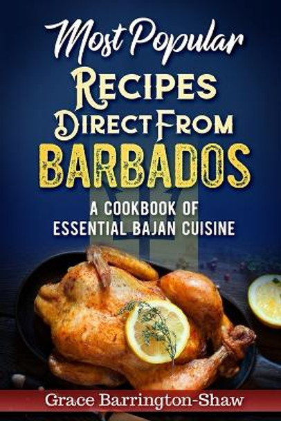 Most Popular Recipes Direct from Barbados: A Cookbook of Essential Bajan Cuisine by Grace Barrington-Shaw 9781700762863