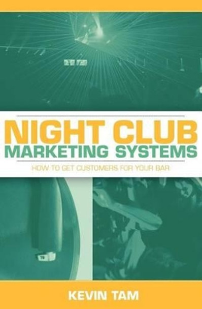 Night Club Marketing Systems: How to Get Customers For Your Bar by Kevin Tam 9781463618568