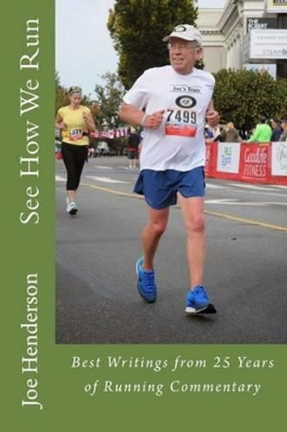 See How We Run: Best Writings from 25 Years of Running Commentary by Mr Joe Henderson 9781502976680