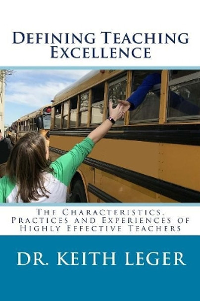 Defining Teaching Excellence: The Characteristics, Practices and Experiences of Highly Effective Teachers by Keith E Leger 9781985584303