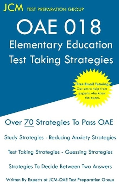 OAE 018 Elementary Education - Test Taking Strategies: OAE 018 Elementary Education Exam - Free Online Tutoring - New 2020 Edition - The latest strategies to pass your exam. by Jcm-Oae Test Preparation Group 9781647680183