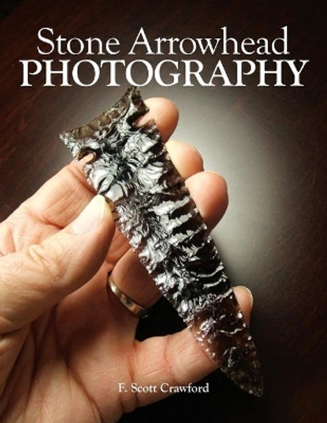 Stone Arrowhead PHOTOGRAPHY by F Scott Crawford 9781985621626