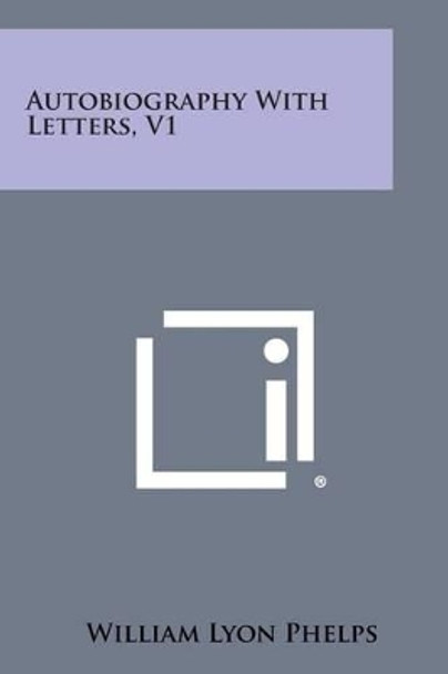 Autobiography with Letters, V1 by William Lyon Phelps 9781494117344