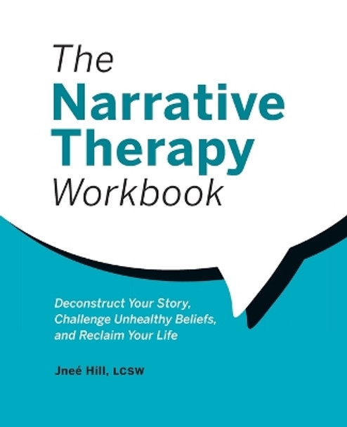 The Narrative Therapy Workbook: Deconstruct Your Story, Challenge Unhealthy Beliefs, and Reclaim Your Life by Jnee Hill Lcsw 9781685392956