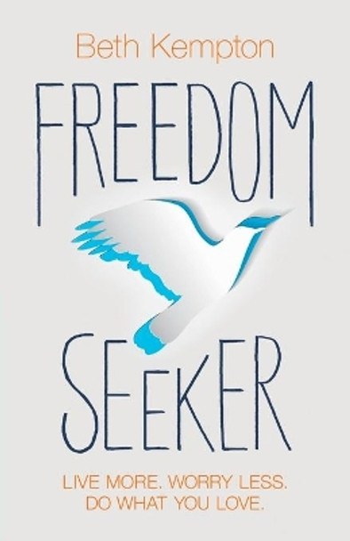 Freedom Seeker: Live More. Worry Less. Do What You Love. by Beth Kempton 9781401968489