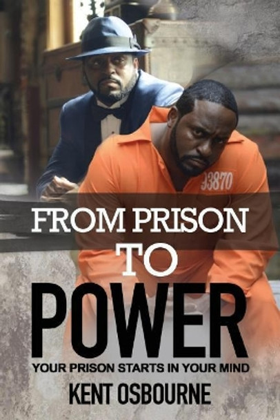 From Prison to Power: Your Prison Starts in Your Mind by Kent Osbourne 9781722661922