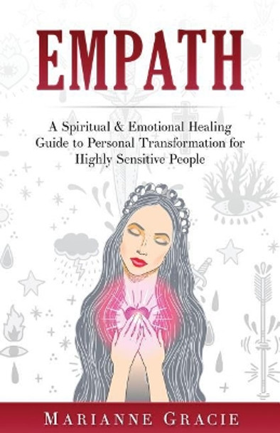 Empath: A Spiritual & Emotional Healing Guide to Personal Transformation for Highly Sensitive People by Marianne Gracie 9781546919834