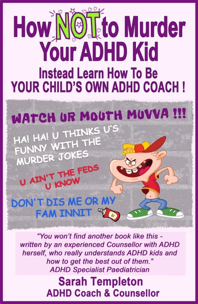 How NOT to Murder your ADHD Kid: Instead Learn How To Be Your Child's Own ADHD Coach by Sarah Templeton 9781739958800