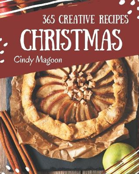 365 Creative Christmas Recipes: A One-of-a-kind Christmas Cookbook by Cindy Magoon 9798580046433
