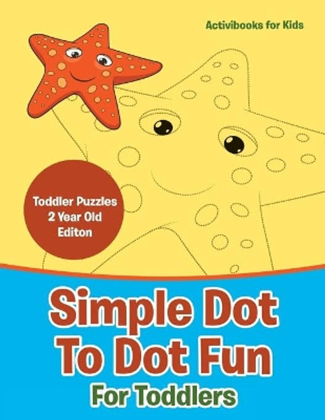 Simple Dot To Dot Fun For Toddlers - Toddler Puzzles 2 Year Old Editon by Activibooks For Kids 9781683211327
