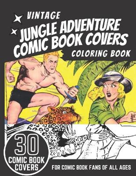 Vintage Jungle Adventure Comic Book Covers Coloring Book: 30 Amazing Vintage and Retro Jungle Adventure Comic Book Covers from the 1940s, 1950s and 1960s, for Coloring. For Kids, Adults and Comic Book Fans of all Ages. by Rhu Creations 9798729294121