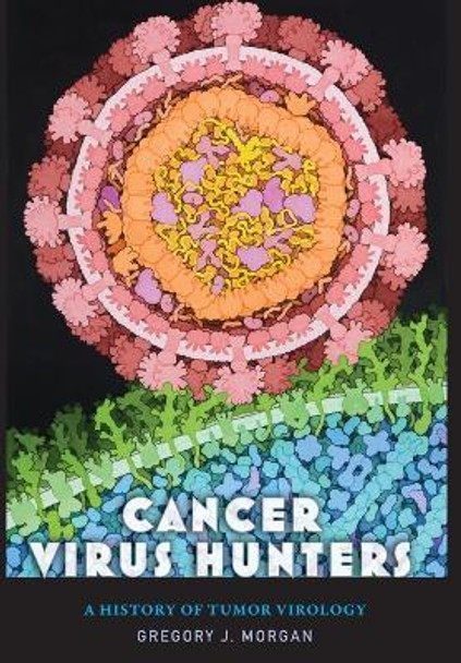 Cancer Virus Hunters: A History of Tumor Virology by Gregory J. Morgan