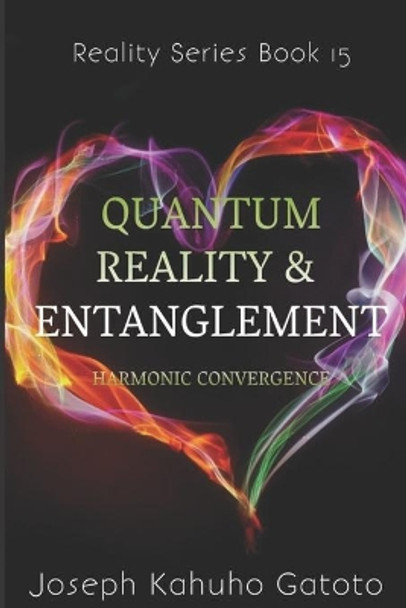 Quantum reality and Entanglement: Harmonic Convergence by Joseph Kahuho Gatoto 9798747684379