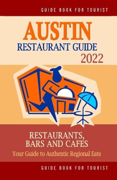 Austin Restaurant Guide 2022: Your Guide to Authentic Regional Eats in Austin, Texas (Restaurant Guide 2022) by Harris C Haddock 9798749889741