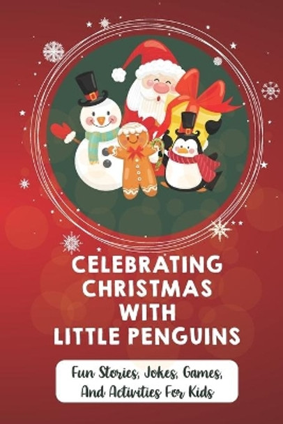 Celebrating Christmas With Little Penguins: Fun Stories, Jokes, Games, And Activities For Kids by Nathaniel Kraichely 9798756100242