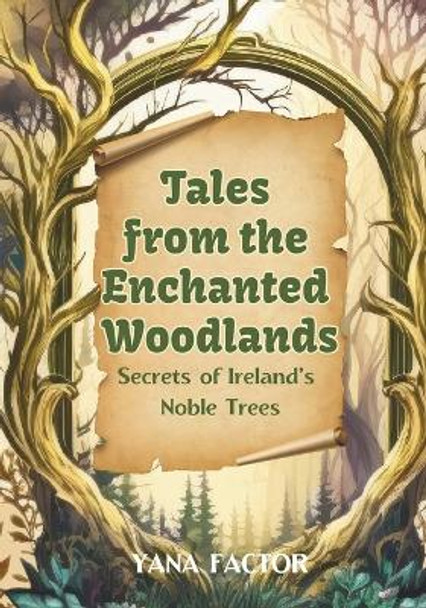 Tales from the Enchanted Woodlands: Secrets of Ireland's Noble Trees by Yana Factor 9798861767323