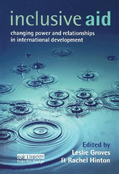 Inclusive Aid: Changing Power and Relationships in International Development by Leslie Groves