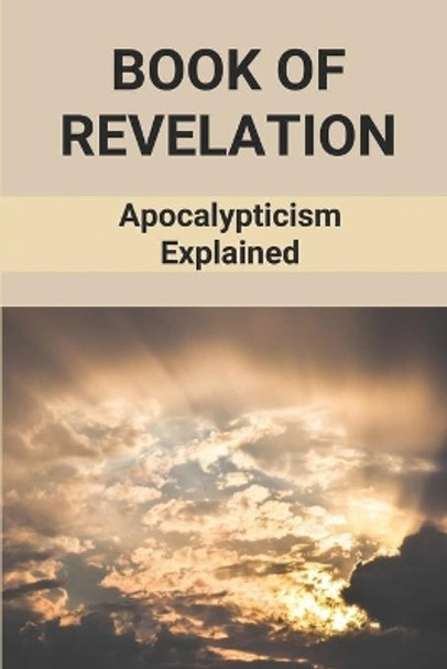 Book Of Revelation: Apocalypticism Explained: Book Of Revelation Explained by Willetta Eckenrode 9798532244900