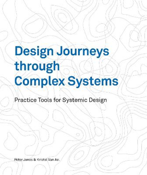 Design Journeys through Complex Systems: Practice Tools for Systemic Design by Dr Peter Jones