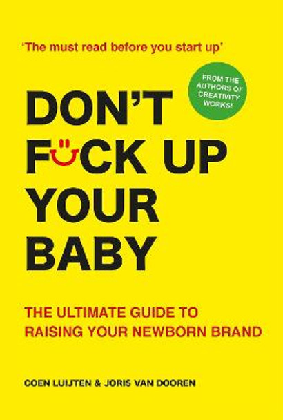 Don't Fck Up Your Baby: The Ultimate Guide to Raise Your Newborn Brand by Coen Luijten