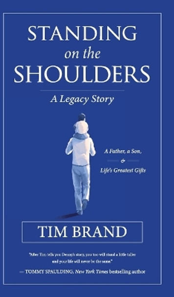 Standing on the Shoulders: A Legacy Story of a Father, a Son, and Life's Greatest Gifts by Tim Brand 9798989136506