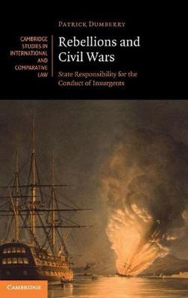 Rebellions and Civil Wars: State Responsibility for the Conduct of Insurgents by Patrick Dumberry