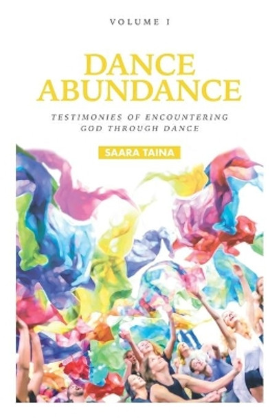 Dance Abundance: Testimonies of Encountering God Through Dance by Saara Taina 9798639017414