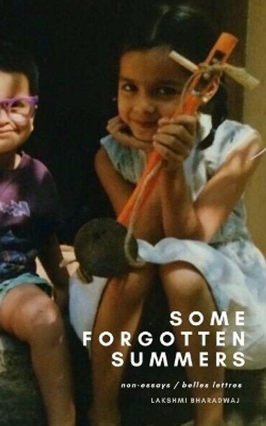 Some Forgotten Summers: Non-Essays by Lakshmi Bharadwaj 9798574863916