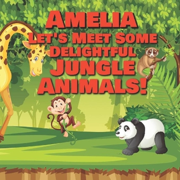 Amelia Let's Meet Some Delightful Jungle Animals!: Personalized Kids Books with Name - Tropical Forest & Wilderness Animals for Children Ages 1-3 by Chilkibo Publishing 9798563808621