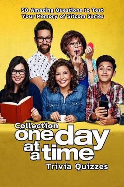 Collection 'One Day at a Time' Trivia Quizzes: 50 Amazing Questions to Test Your Memory of Sitcom Series: Famous Sitcom Trivia Quizzes by James Myers 9798583263820