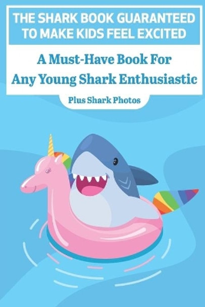 The Shark Book Guaranteed To Make Kids Feel Excited A Must-have Book For Any Young Shark Enthusiastic (Plus Shark Photos): Shark Enthusiastic by Miguel Goossen 9798577402204