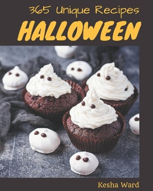 365 Unique Halloween Recipes: The Halloween Cookbook for All Things Sweet and Wonderful! by Kesha Ward 9798580069739