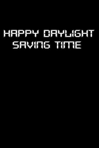 Notebook: Happy Daylight Saving Time: Lined Notebook Journal Perfect Gift For Men Women Family school Friend Office Journal 110 Pages 6x9 inches Matte Finish Cover by Ismoo Publishing 9798611603598