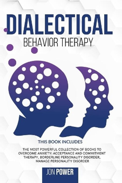 Dialectical Behavior Therapy: 3 Books in 1. The Most Powerful Collection of Books to Overcome Anxiety: Acceptance And Commitment Therapy, Borderline Personality Disorder, Manage Personality Disorder by Jon Power 9798631570146