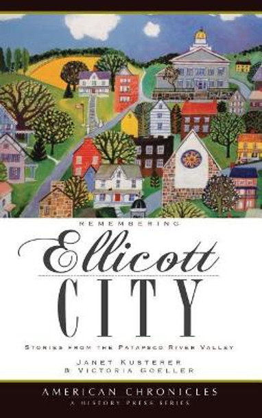 Remembering Ellicott City: Stories from the Patapsco River Valley by Janet Kusterer 9781540219305