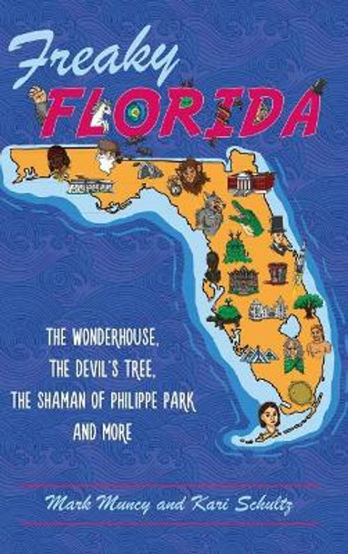 Freaky Florida: The Wonderhouse, the Devil's Tree, the Shaman of Philippe Park, and More by Mark Muncy 9781540236050