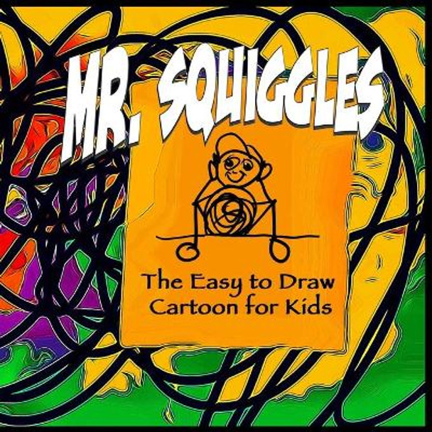 Mr. Squiggles, the Easy to Draw Cartoon for Kids: If You Can Scribble, You Can Draw Mr. Squiggles - Then Have Fun Colouring Him In. by Stephen Crowhurst 9798596845280