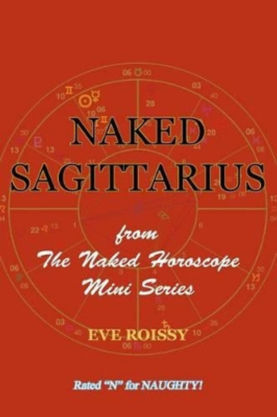 Naked Sagittarius: From the Naked Horoscope Mini Series by Eve Roissy 9781518786372