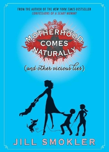 Motherhood Comes Naturally (and Other Vicious Lies) by Jill Smokler 9781501162046