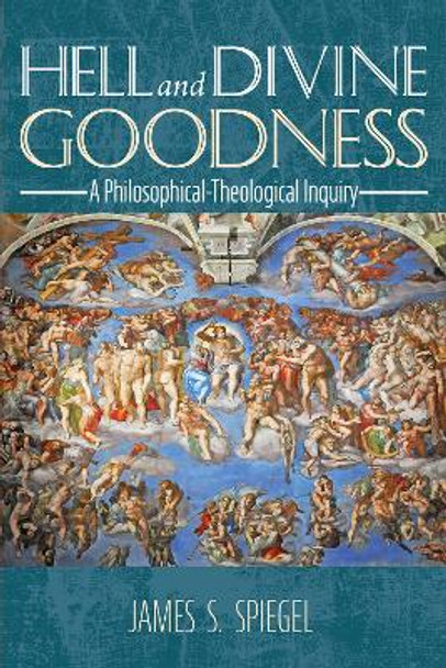 Hell and Divine Goodness by James S Spiegel 9781532640957