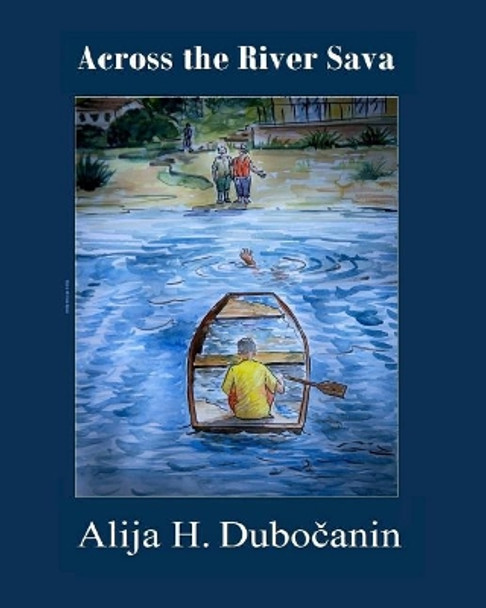 Across the River Sava by Alija H Dubocanin 9781537780726