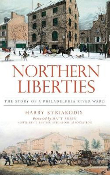 Northern Liberties: The Story of a Philadelphia River Ward by Harry Kyriakodis 9781540231970