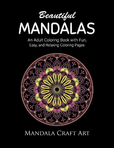 Beautiful Mandalas: An Adult Coloring Book with Fun, Easy, and Relaxing Coloring Pages ( Unique Patterns, Stress Relief, Happiness And Meditation ) by Mandala Craft Art 9781702274456