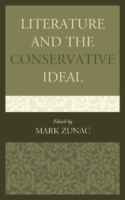 Literature and the Conservative Ideal by Mark Zunac 9781498512404