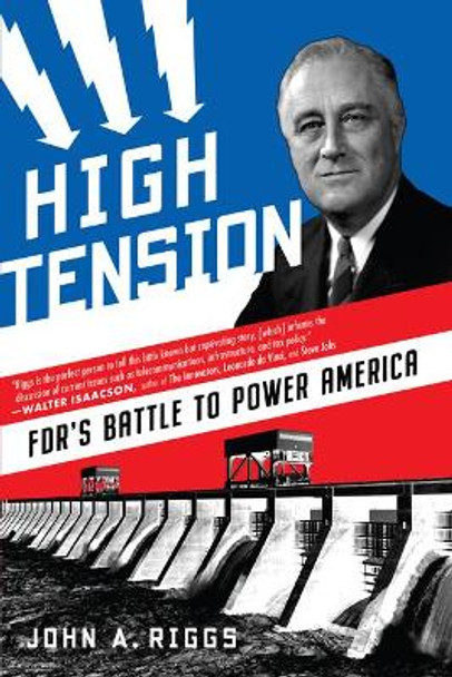 High Tension: FDR's Battle to Power America by John A. Riggs 9781635767322