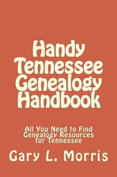 Handy Tennessee Genealogy Handbook: All You Need to Find Genealogy Resources for Tennessee by Dr Gary L Morris 9781507658857