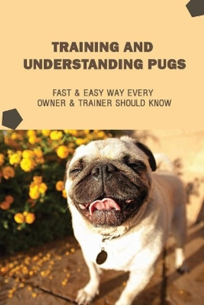 Training And Understanding Pugs: Fast & Easy Way Every Owner & Trainer Should Know: How And When To Use Treats And Reward For Your Pug by Janee Agard 9798451236192