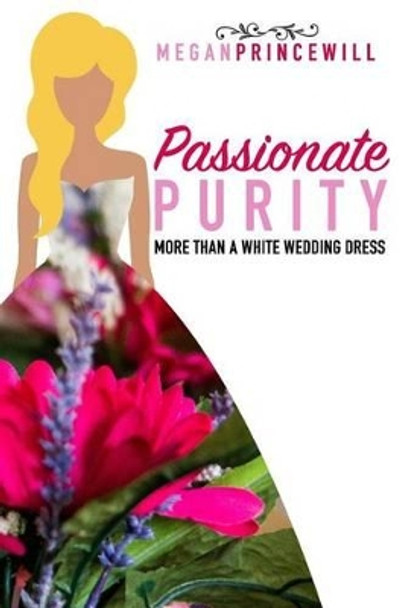 Passionate Purity: More Than a White Wedding Dress by Megan Princewill 9781532744280