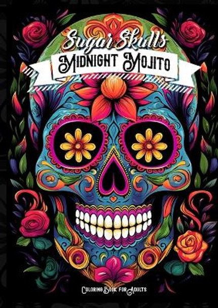 Midnight Mojito Sugar Skulls Coloring Book for Adults: Sugar Skulls Coloring Book Day of the Dead Coloring Book for Adults Catrinas Coloring Book Halloween by Monsoon Publishing 9783758411328